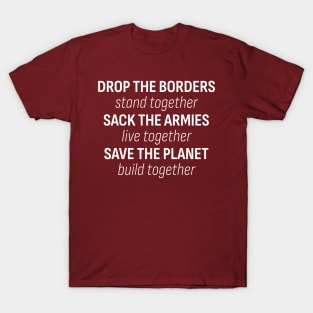 Drop the borders... - A message for the world today T-Shirt